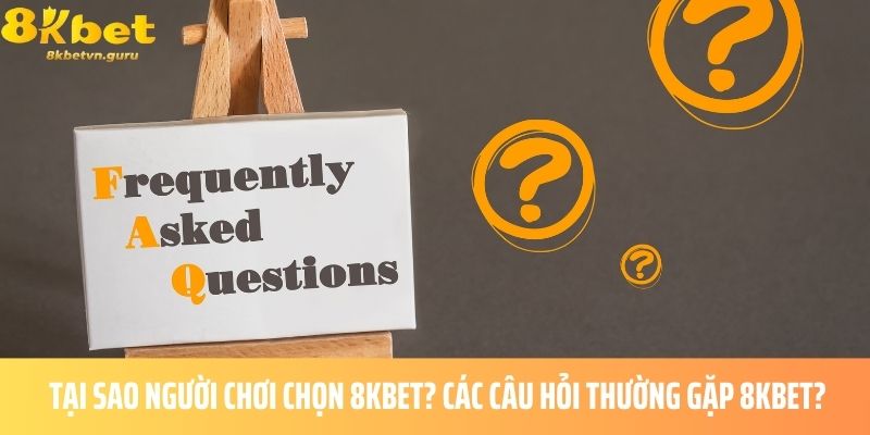 Tại sao người chơi chọn 8KBET? Các câu hỏi thường gặp 8KBET?