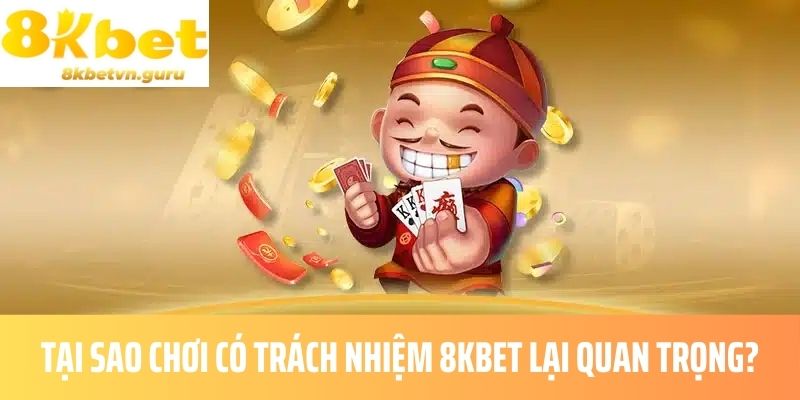 Tại sao chơi có trách nhiệm 8KBET lại quan trọng?