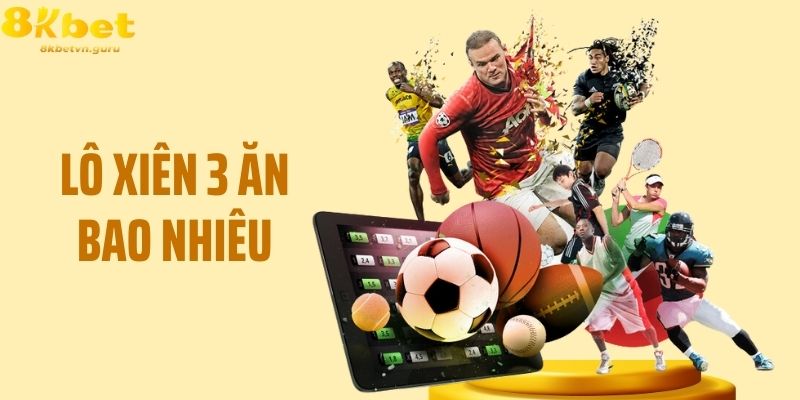 Lô Xiên 3 Ăn Bao Nhiêu? Khám Phá Sảnh Game Cùng 8KBET