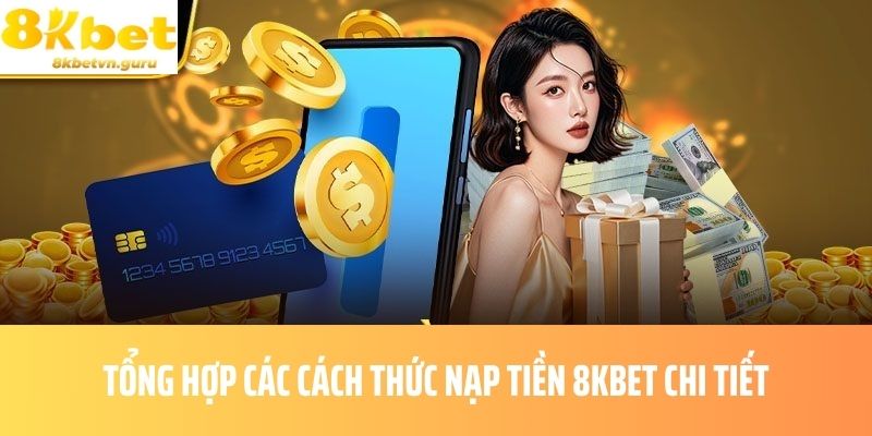 Tổng hợp các cách thức nạp tiền 8KBET chi tiết