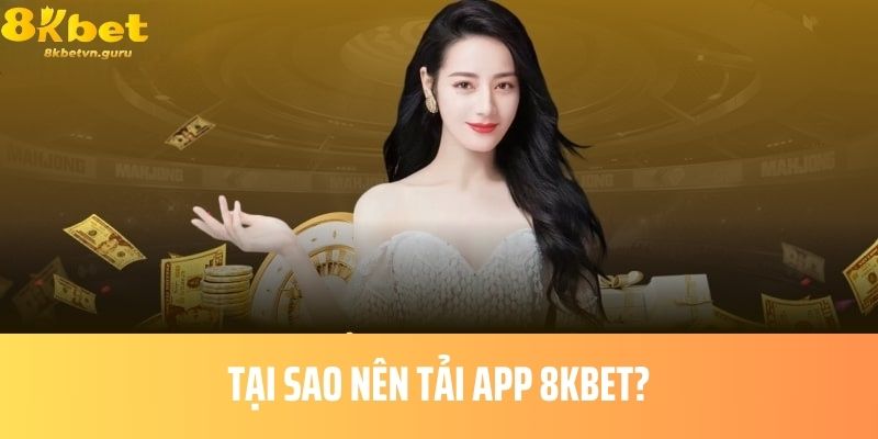 Tại sao nên tải app 8KBET?